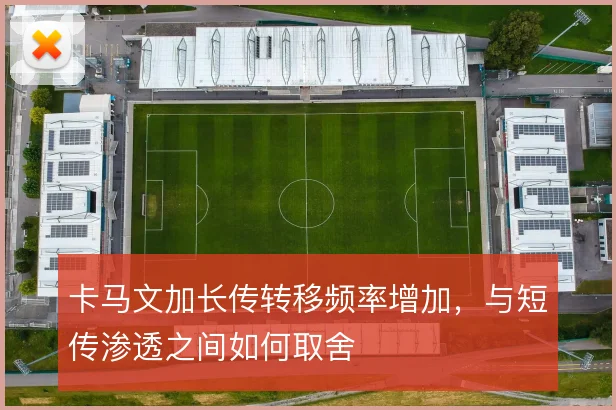 卡马文加长传转移频率增加，与短传渗透之间如何取舍