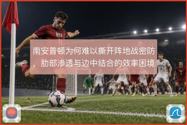 南安普顿为何难以撕开阵地战密防，肋部渗透与边中结合的效率困境