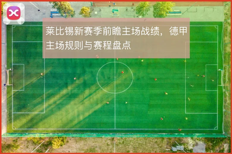莱比锡新赛季前瞻主场战绩，德甲主场规则与赛程盘点