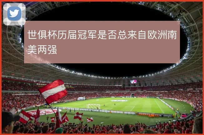 世俱杯历届冠军是否总来自欧洲南美两强