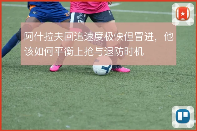 阿什拉夫回追速度极快但冒进，他该如何平衡上抢与退防时机