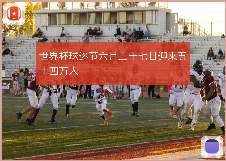 世界杯球迷节六月二十七日迎来五十四万人
