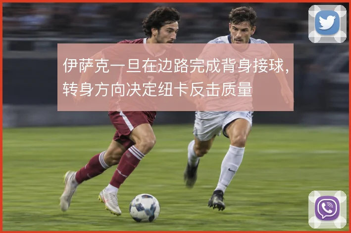 伊萨克一旦在边路完成背身接球，转身方向决定纽卡反击质量
