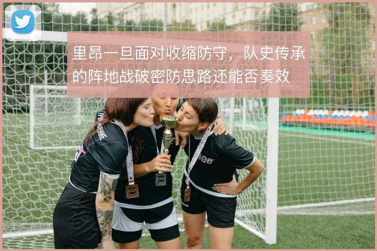 里昂一旦面对收缩防守,队史传承的阵地战破密防思路还能否奏效