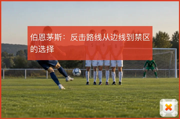 伯恩茅斯:反击路线从边线到禁区的选择
